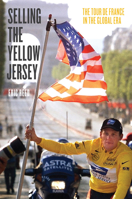 Selling the Yellow Jersey: The Tour de France in the Global Era 022620653X Book Cover
