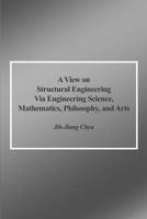 A View on Structural Engineering Via Engineering Science, Mathematics, Philosophy, and Arts 1480920002 Book Cover