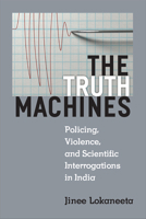 The Truth Machines: Policing, Violence, and Scientific Interrogations in India 0472054392 Book Cover