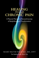 Healing Through Chronic Pain: A physical therapist's personal journey of body/mind/spirit transformation 1490966617 Book Cover