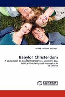 Babylon Christendom: A Compilation on Counterfeit Doctrines, Occultism, Sex, Political Christianity and Phariseeism in the Church 3843372004 Book Cover