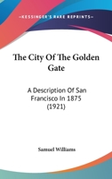 The City of the Golden Gate: A Description of San Francisco in 1875 1167038274 Book Cover