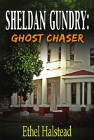 Sheldan Gundry: Ghost Chaser 1304526313 Book Cover