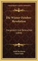 Die Wiener October-Revolution: Dargestellt Und Beleuchtet (1848) 1241536759 Book Cover