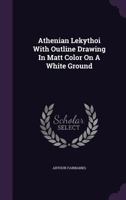 Athenian Lekythoi with Outline Drawing in Matt Color on a White Ground B0BQJS9R22 Book Cover