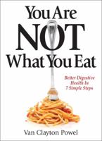 You Are NOT What You Eat; Better Digestive Health In 7 Simple Steps 098797890X Book Cover