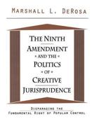 The Ninth Amendment and the Politics of Creative Jurisprudence: Disparaging the Fundamental Right of Popular Control 1560002336 Book Cover