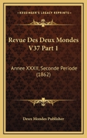 Revue Des Deux Mondes V37 Part 1: Annee XXXII, Seconde Periode (1862) 116770231X Book Cover