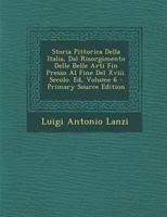 Storia Pittorica Della Italia, Dal Risorgimento Delle Belle Arti Fin Presso Al Fine Del Xviii. Secolo. Ed, Volume 6 1287420494 Book Cover