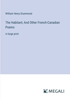 The Habitant; And Other French-Canadian Poems: in large print 3387331622 Book Cover