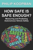 How Safe Is Safe Enough?: Measuring and Predicting Autonomous Vehicle Safety B0BCSCZ6NC Book Cover