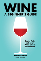 Wine: A Beginner's Guide 1646110544 Book Cover