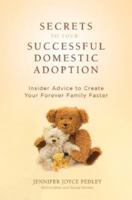 Secrets to Your Successful Domestic Adoption: Insider Advice to Create Your Forever Family Faster 0757314686 Book Cover