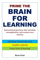Prime the Brain for Learning: Instructional practices that stimulate neuroplasticity and content area mastery 1703290747 Book Cover