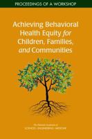 Achieving Behavioral Health Equity for Children, Families, and Communities: Proceedings of a Workshop 0309488052 Book Cover