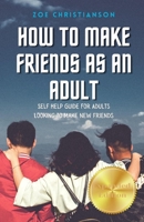 How To Make Friends As An Adult: Self Help Guide For Adults Looking To Make New Friends B08GLQXQCW Book Cover