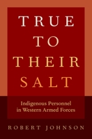 True to Their Salt: Indigenous Personnel in Western Armed Forces 0190694564 Book Cover