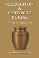 Cremation and Catholic Burial: A Guide for Families 1970659033 Book Cover