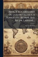 Arte, Y Vocabulario De La Lengua Lule, Y Tonocotè. Reimpr. [ed. By J.m. Larsen].... 1246681757 Book Cover