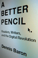 A Better Pencil: Readers, Writers, and the Digital Revolution 0195388445 Book Cover