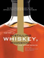 The Art of Distilling Whiskey and Other Spirits: An Enthusiast's Guide to Artistan Distillers of Potent Potables 1592535690 Book Cover