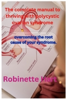 The complete manual to thriving with polycystic ovarian syndrome: overcoming the root cause of your syndrome. B0CTXKFKQN Book Cover