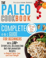 The Paleo Cookbook: A Complete 4-in-1 Guide for Beginners With 100+ Effortless, Delicious & Anti-Inflammatory Recipes to Reboot Your Diet and Lose Weight - 30-Day Meal Prep Included 1801641110 Book Cover