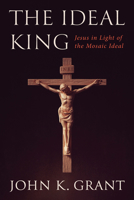 The Ideal King: Jesus in Light of the Mosaic Ideal 149828910X Book Cover