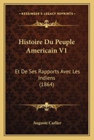 Histoire Du Peuple Americain V1: Et De Ses Rapports Avec Les Indiens (1864) 1166791246 Book Cover