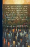 A pacquet of advices and animadversions sent from London to the men of Shaftsbury .... occasioned by a seditious phamphlet intituled, A letter from a person of quality to his friend in the country 1377939367 Book Cover