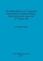 The Differential Use of Constructed Sacred Space in Southern Britain, from the Late Iron Age to the 4th Century AD (British Archaeological Reports (BAR) British) 1841712132 Book Cover