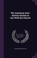 The American Anti-slavery Society at war With the Church 135550791X Book Cover