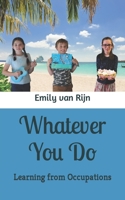 Whatever You Do: Learning from Occupations B0C2S71B6X Book Cover