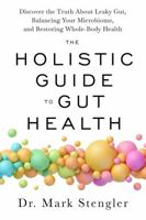 The Holistic Guide to Gut Health: Discover the Truth About Leaky Gut, Balancing Your Microbiome and Restoring Whole-Body Health 1837820961 Book Cover