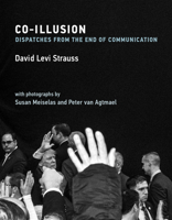 Co-Illusion: Dispatches from the End of Communication 0262043548 Book Cover