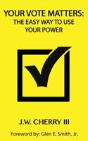 Your Vote Matters: The Easy Way to Use Your Power 0990462463 Book Cover