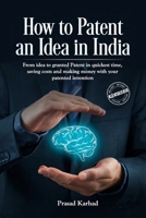 How to Patent an Idea in India: From Idea to Granted Patent in Quickest Time, Saving Costs and Making Money with Your Patented Invention; A Step by ... Rights 1983372447 Book Cover