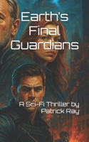 Earth’s Final Guardians: A Sci-Fi Thriller by Patrick Ray B0F3XQ6W9D Book Cover