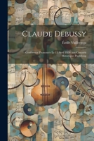 Claude Debussy; Conf�rence Prononc�e Le 15 Avril 1920 Aux Concerts Historiques Pasdeloup 1021476501 Book Cover