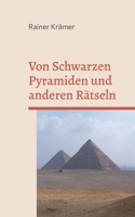 Von Schwarzen Pyramiden und anderen Rätseln: Geheimnisse der Vergangenheit auf dem Prüfstand (German Edition) 3696376671 Book Cover