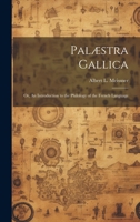 Palæstra Gallica; or, An Introduction to the Philology of the French Language 1022066447 Book Cover