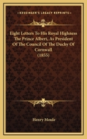 Eight Letters to His Royal Highness the Prince Albert, as President of the Council of the Duchy of Cornwall 1104121158 Book Cover