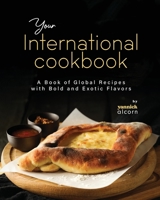 Your International Cookbook: A Book of Global Recipes with Bold and Exotic Flavors B0CJ4FMJFL Book Cover