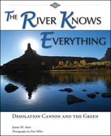 The River Knows Everything: Desolation Canyon and the Green 0874216524 Book Cover