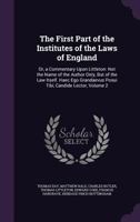 The First Part of the Institutes of the Laws of England: Or, a Commentary Upon Littleton: Not the Name of the Author Only, But of the Law Itself. Haec Ego Grandaevus Posui Tibi, Candide Lector, Volume 1341419908 Book Cover