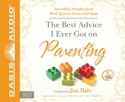 The Best Advice I Ever Got on Parenting: Incredible Insights from Well Known Moms Dads 1936034484 Book Cover