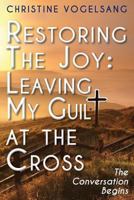 Restoring The Joy: Leaving My Guilt at the Cross: The Conversation Begins 1499549423 Book Cover