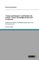 "Ywain and Gawain" and Chrétien de Troyes' "Yvain: The Knight of the Lion" in contrast:Differences between the Middle English poem and its French source 3640804112 Book Cover