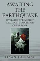 Awaiting the Earthquake: Revelations ''Revealed''; A Complete Exposition of the Book 1977203965 Book Cover