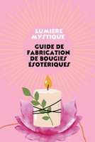 Lumière mystique: Guide de Fabrication de Bougies ésotériques B0CFGCY3NH Book Cover